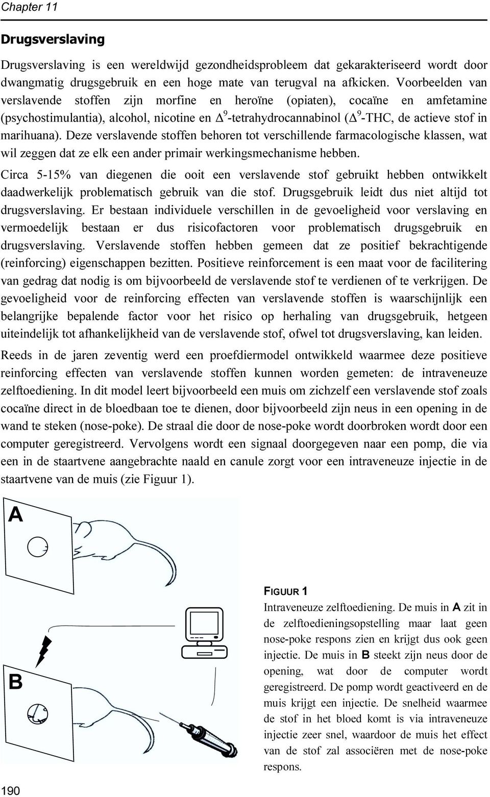 Deze verslavende stoffen behoren tot verschillende farmacologische klassen, wat wil zeggen dat ze elk een ander primair werkingsmechanisme hebben.