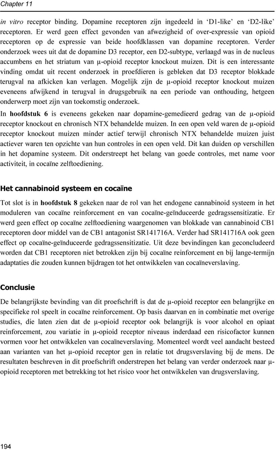 Verder onderzoek wees uit dat de dopamine D3 receptor, een D2-subtype, verlaagd was in de nucleus accumbens en het striatum van µ-opioid receptor knockout muizen.