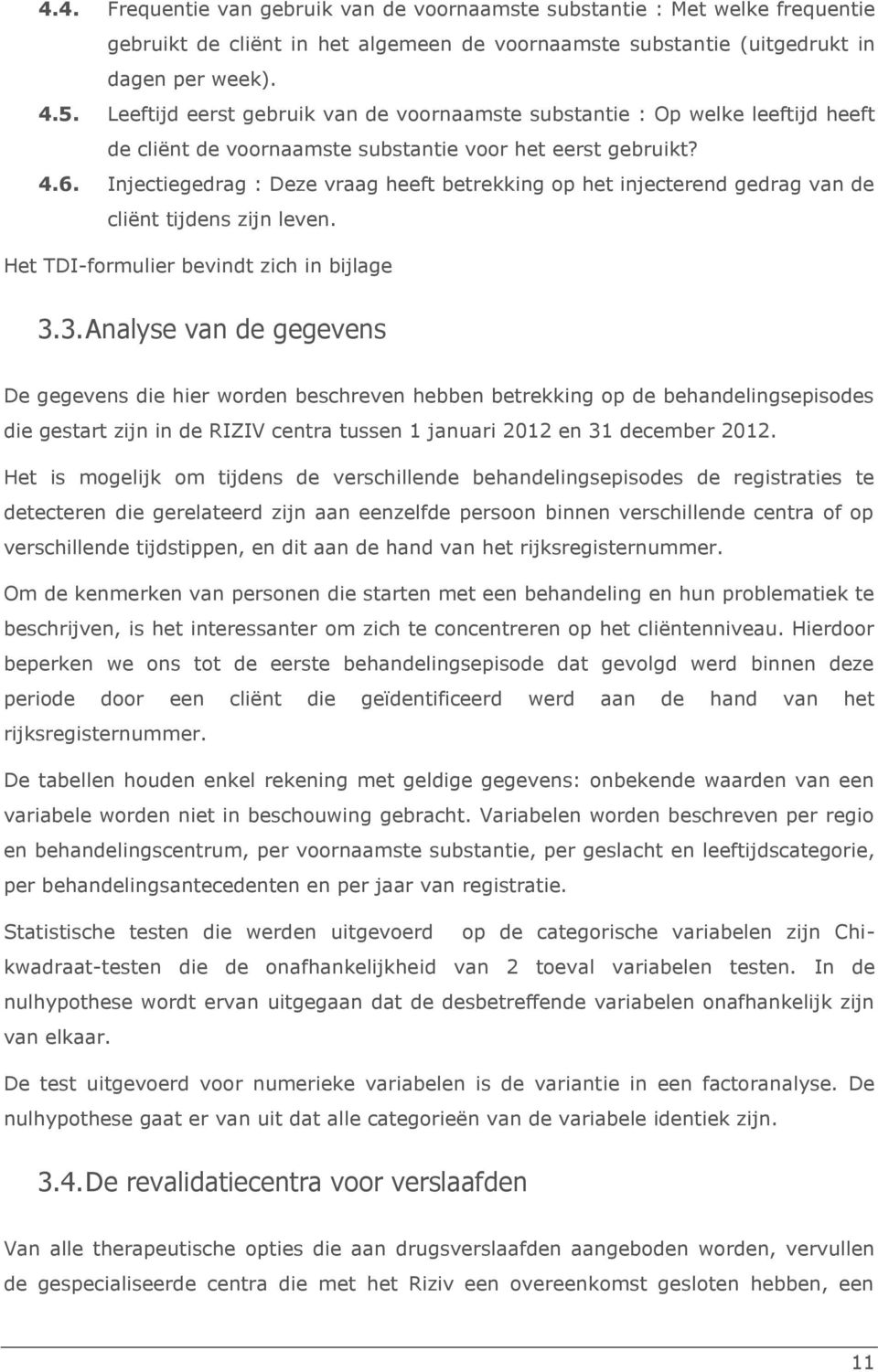 Injectiegedrag : Deze vraag heeft betrekking op het injecterend gedrag van de cliënt tijdens zijn leven. Het TDI-formulier bevindt zich in bijlage 3.