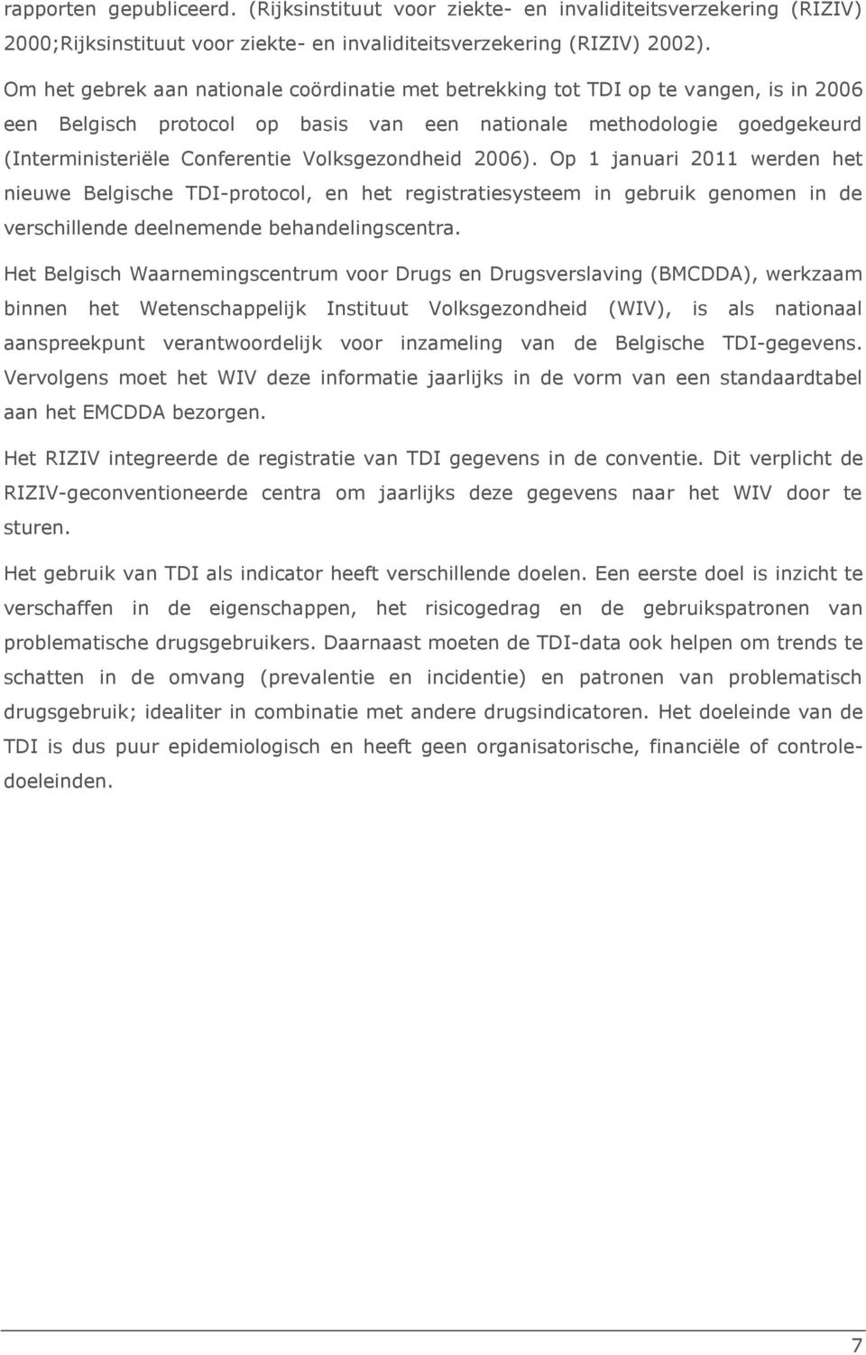 Volksgezondheid 2006). Op 1 januari 2011 werden het nieuwe Belgische TDI-protocol, en het registratiesysteem in gebruik genomen in de verschillende deelnemende behandelingscentra.