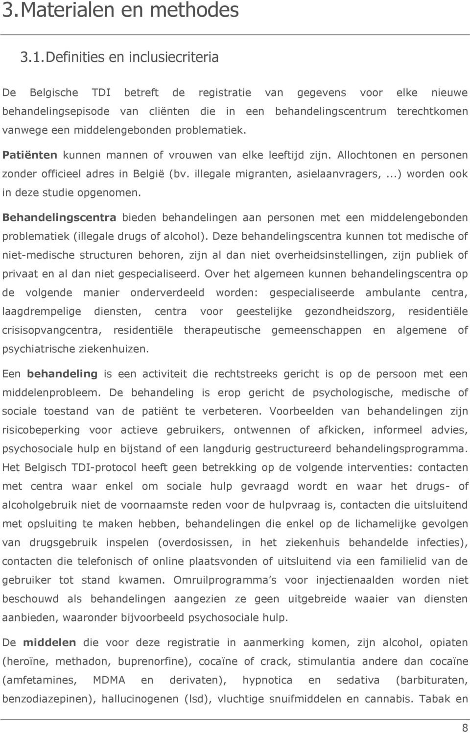 middelengebonden problematiek. Patiënten kunnen mannen of vrouwen van elke leeftijd zijn. Allochtonen en personen zonder officieel adres in België (bv. illegale migranten, asielaanvragers,.