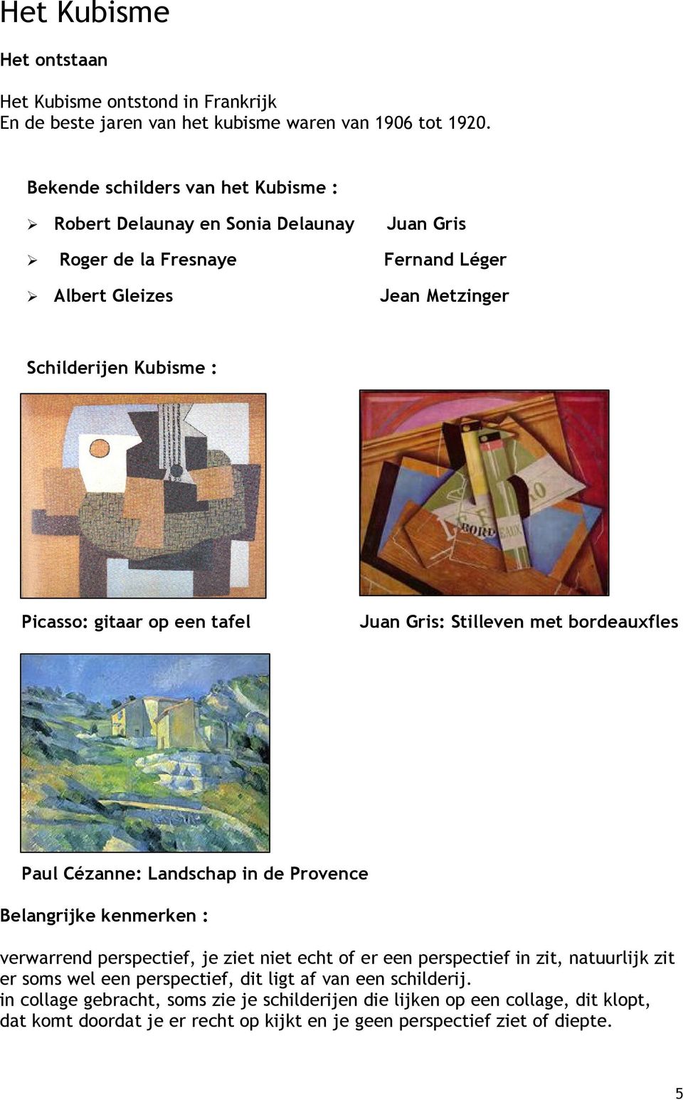 Picasso: gitaar op een tafel Juan Gris: Stilleven met bordeauxfles Paul Cézanne: Landschap in de Provence verwarrend perspectief, je ziet niet echt of er een perspectief in