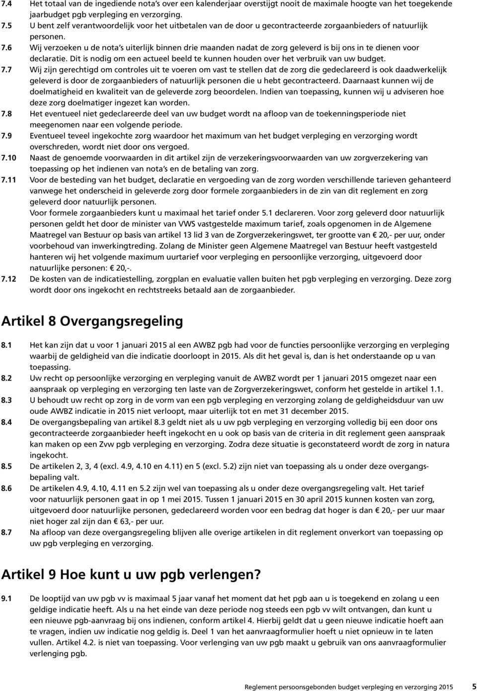 6 Wij verzoeken u de nota s uiterlijk binnen drie maanden nadat de zorg geleverd is bij ons in te dienen voor declaratie.