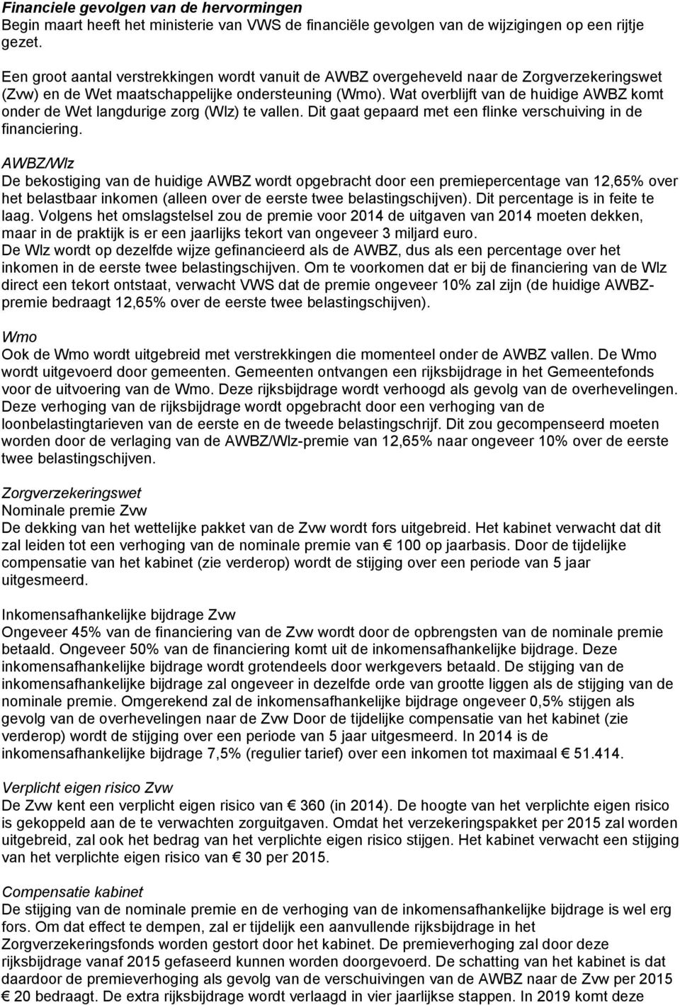 Wat overblijft van de huidige AWBZ komt onder de Wet langdurige zorg (Wlz) te vallen. Dit gaat gepaard met een flinke verschuiving in de financiering.