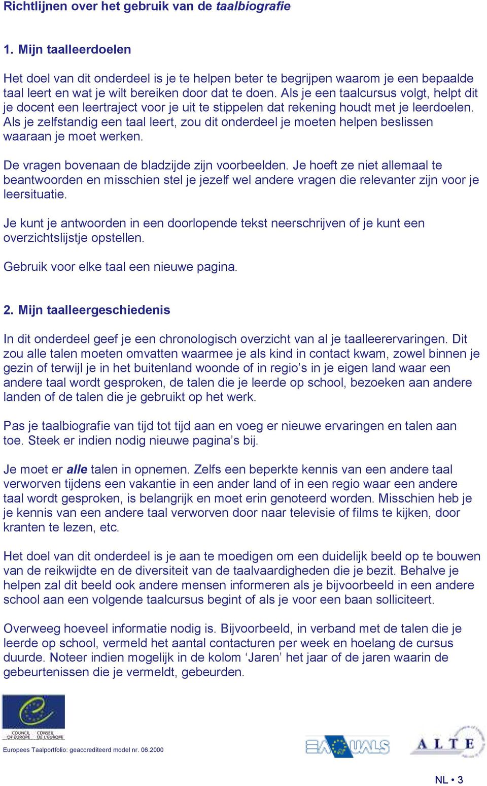 Als je een taalcursus volgt, helpt dit je docent een leertraject voor je uit te stippelen dat rekening houdt met je leerdoelen.