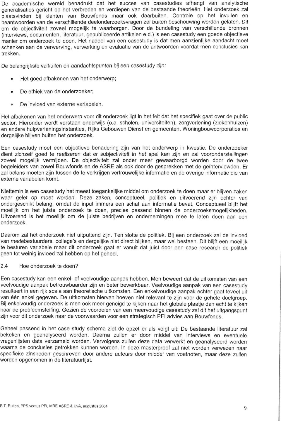 Dit om d objctivitit zovl moglijk t waarborgn. Door d bundling van vrschillnd bronnn (intrviws, documntn, litratuur, gpublicrd artikln.d.) is n casstudy n god objctiv manir om ondrzok t don.