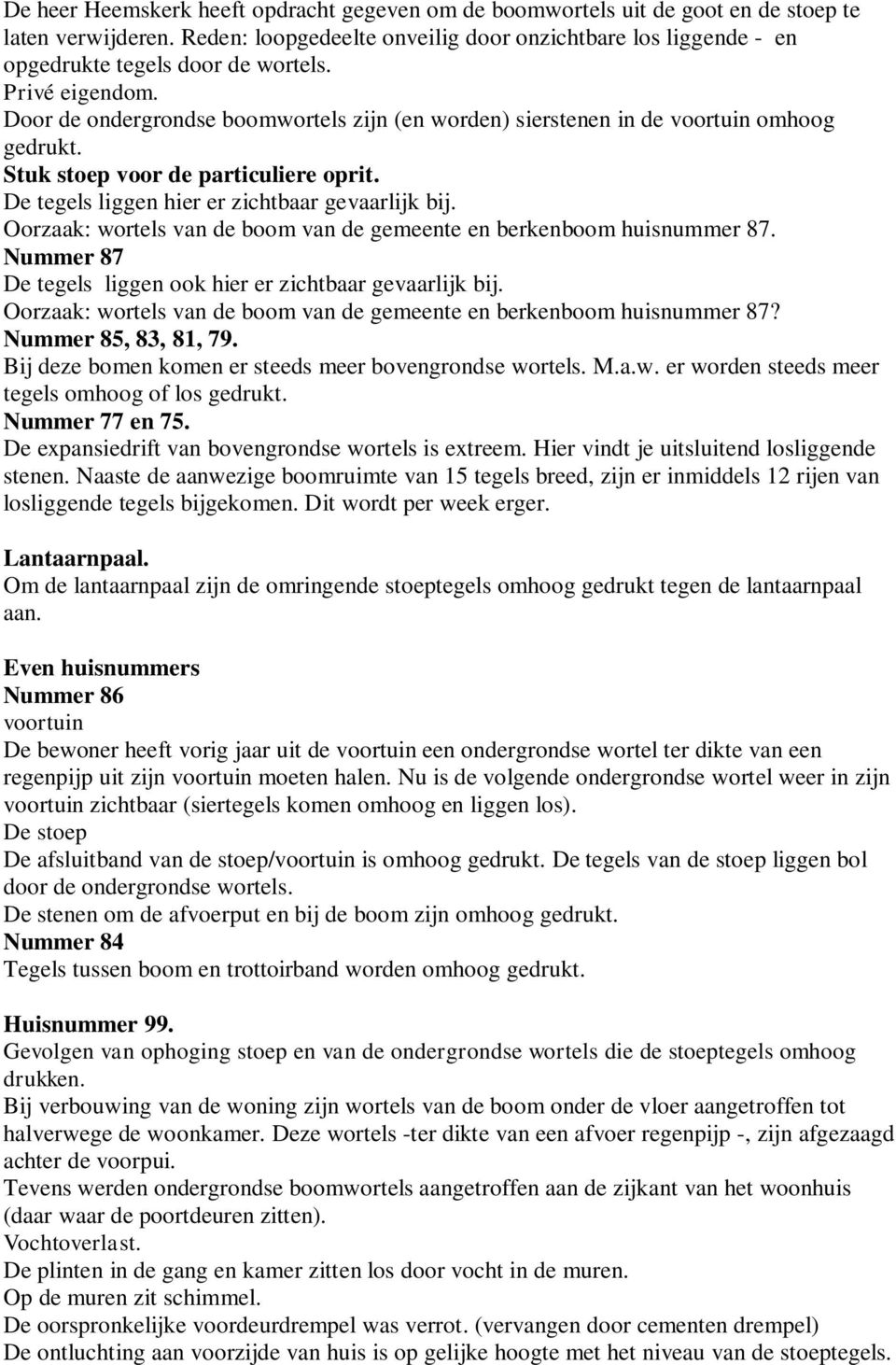 Door de ondergrondse boomwortels zijn (en worden) sierstenen in de voortuin omhoog gedrukt. Stuk stoep voor de particuliere oprit. De tegels liggen hier er zichtbaar gevaarlijk bij.