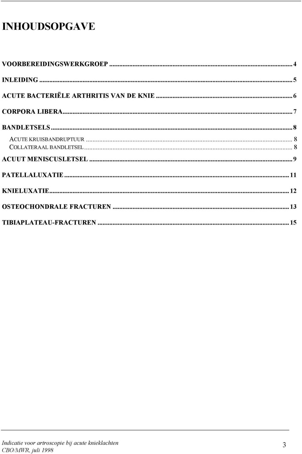.. 8 ACUTE KRUISBANDRUPTUUR... 8 COLLATERAAL BANDLETSEL... 8 ACUUT MENISCUSLETSEL.