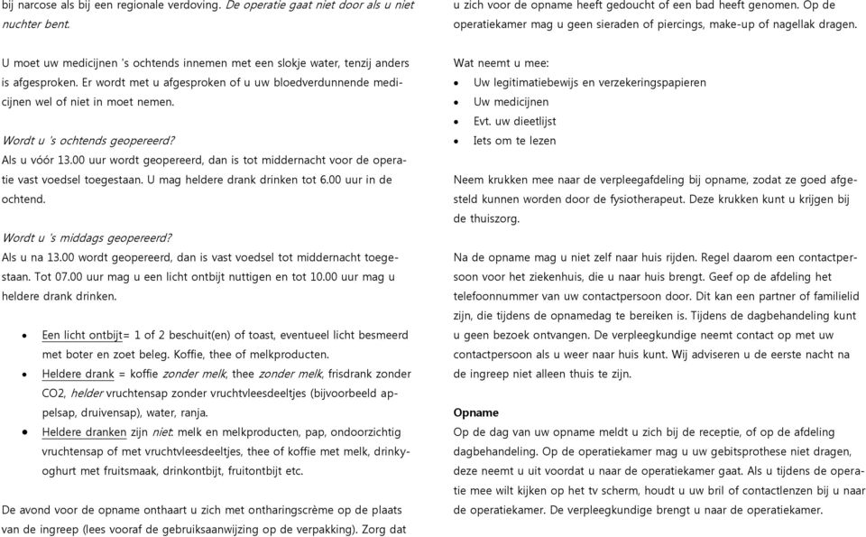 Er wordt met u afgesproken of u uw bloedverdunnende medicijnen wel of niet in moet nemen. Wordt u 's ochtends geopereerd? Als u vóór 13.