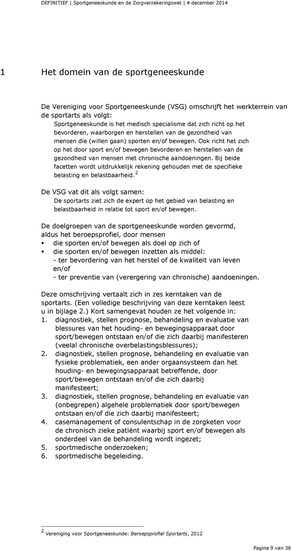 Ook richt het zich op het door sport en/of bewegen bevorderen en herstellen van de gezondheid van mensen met chronische aandoeningen.