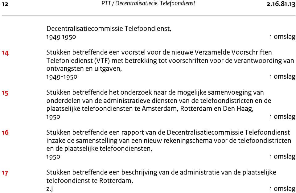 de verantwoording van ontvangsten en uitgaven, 1949-1950 1 omslag 15 Stukken betreffende het onderzoek naar de mogelijke samenvoeging van onderdelen van de administratieve diensten van de