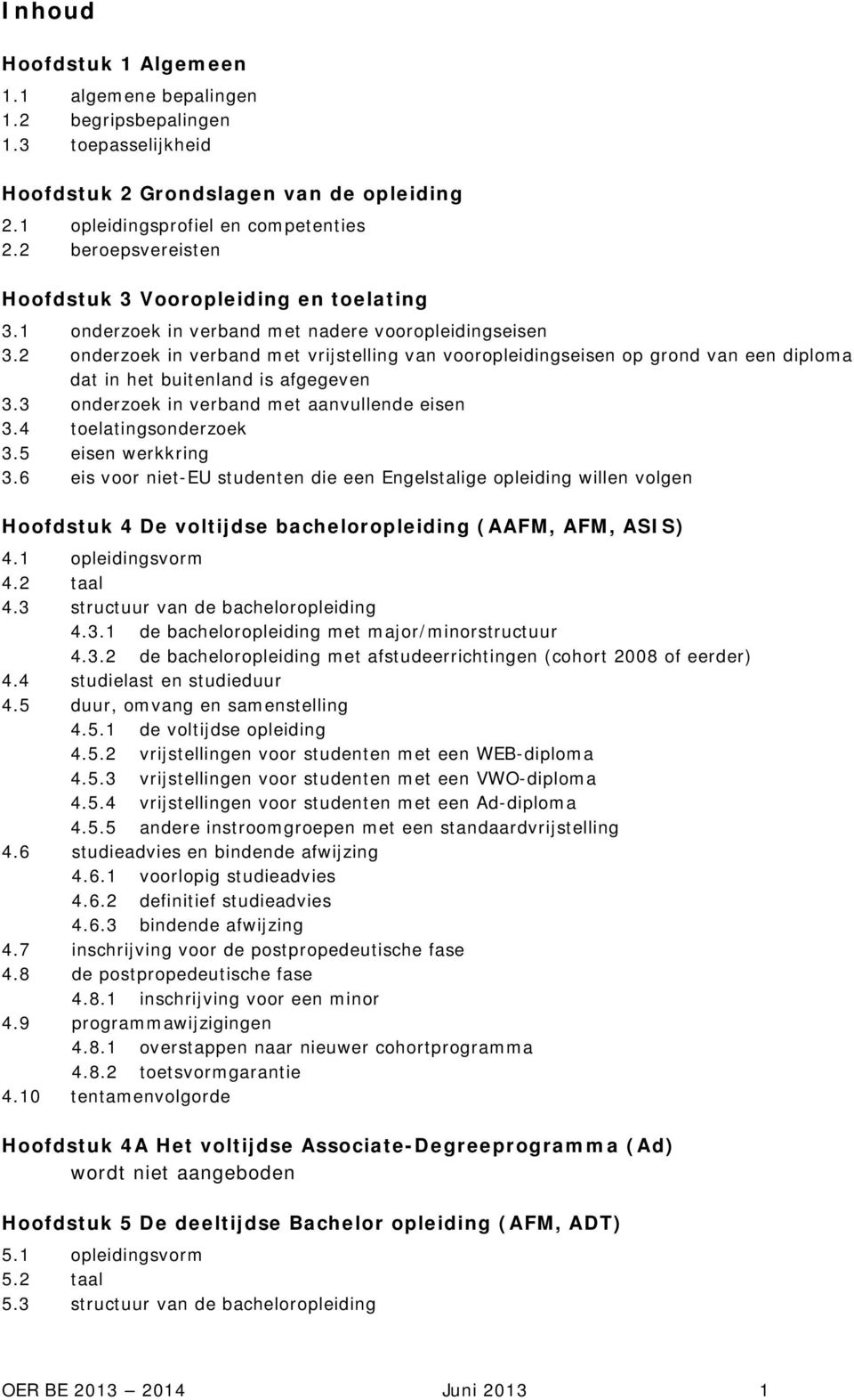 2 onderzoek in verband met vrijstelling van vooropleidingseisen op grond van een diploma dat in het buitenland is afgegeven 3.3 onderzoek in verband met aanvullende eisen 3.4 toelatingsonderzoek 3.