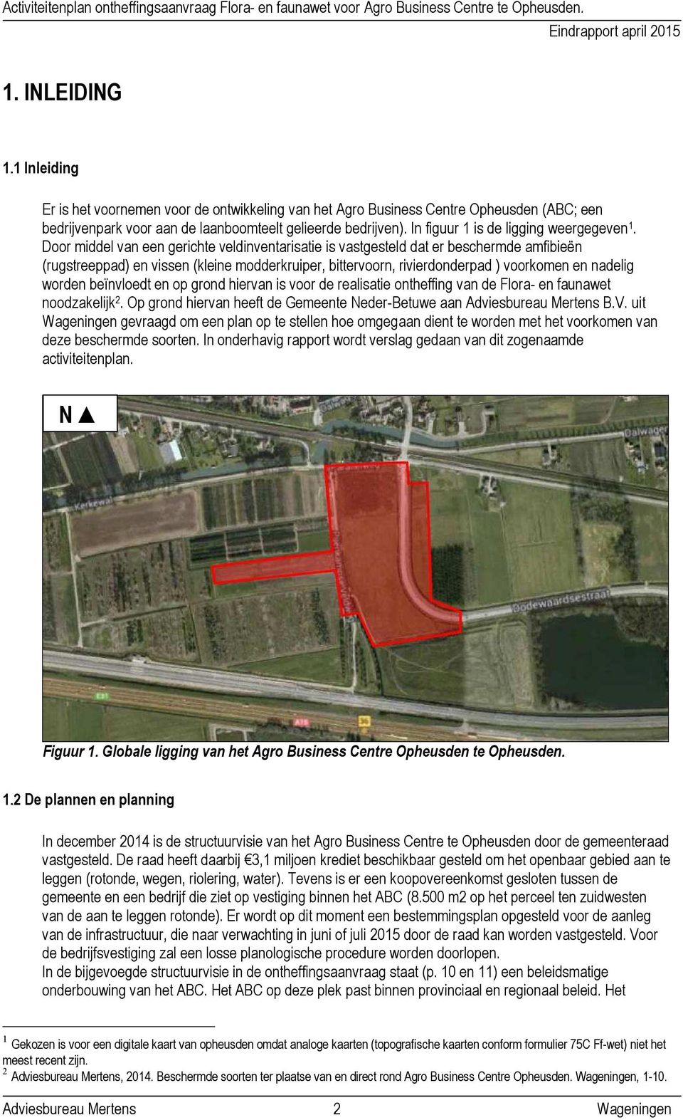 Door middel van een gerichte veldinventarisatie is vastgesteld dat er beschermde amfibieën (rugstreeppad) en vissen (kleine modderkruiper, bittervoorn, rivierdonderpad ) voorkomen en nadelig worden