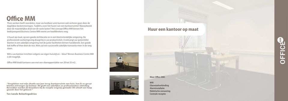 Huur een kantoor op maat U huurt op maat, op een goede zichtlocatie en in een klantvriendelijke omgeving. De professionele werkomgeving draagt bij in uw productiviteit.