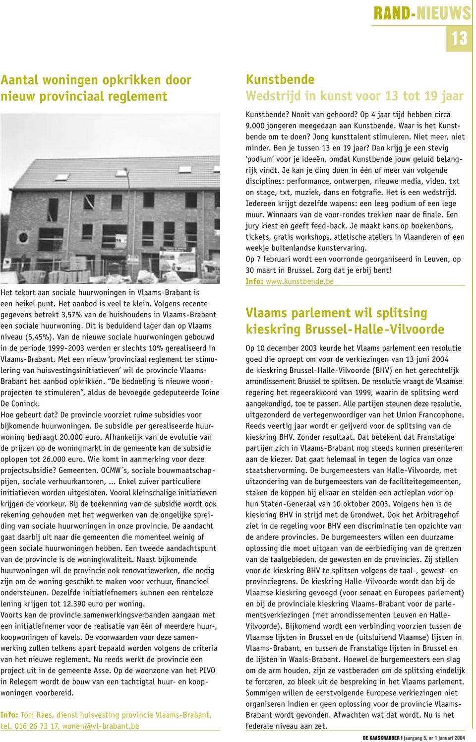 Van de nieuwe sociale huurwoningen gebouwd in de periode 1999-2003 werden er slechts 10% gerealiseerd in Vlaams-Brabant.