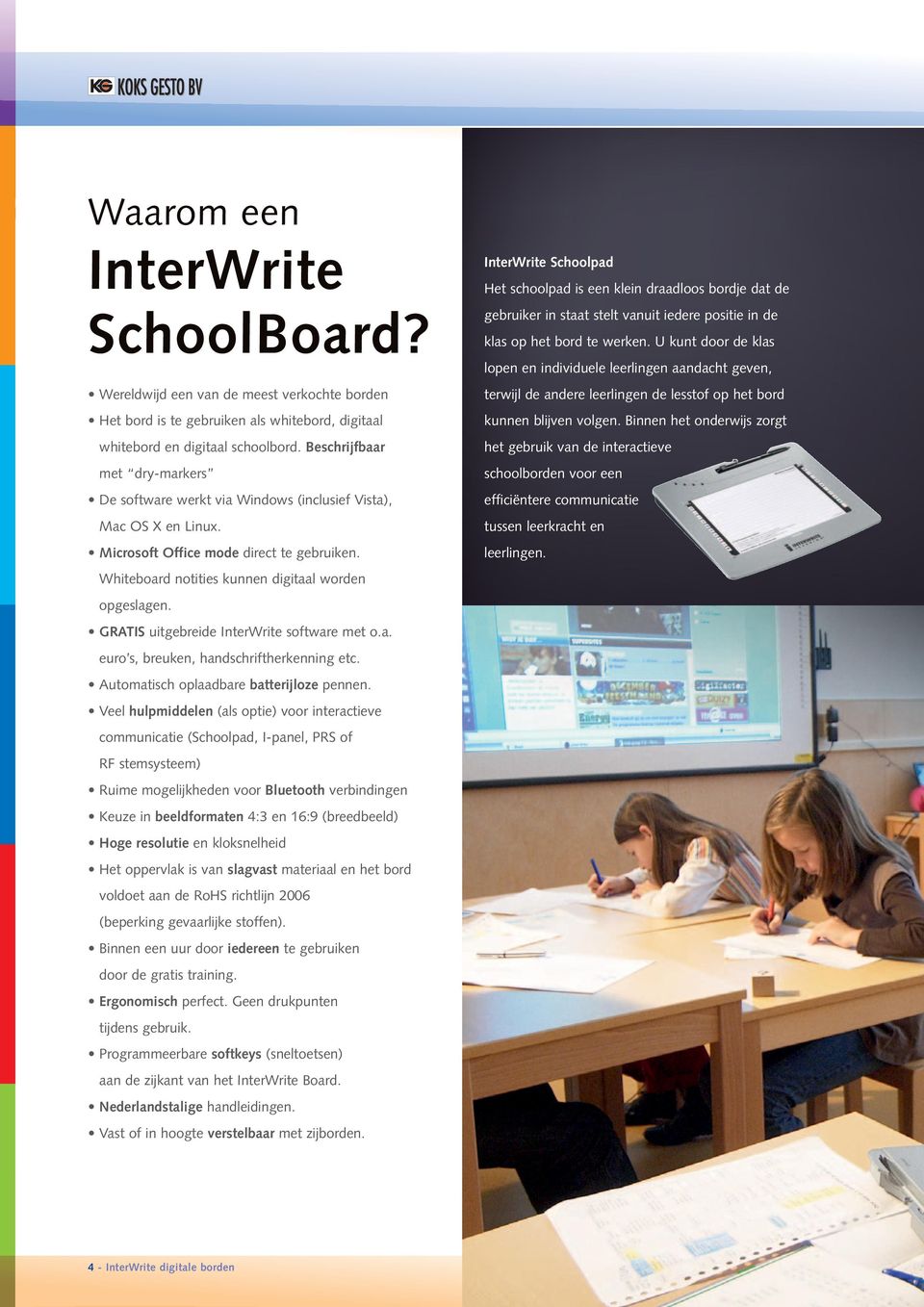 InterWrite Schoolpad Het schoolpad is een klein draadloos bordje dat de gebruiker in staat stelt vanuit iedere positie in de klas op het bord te werken.