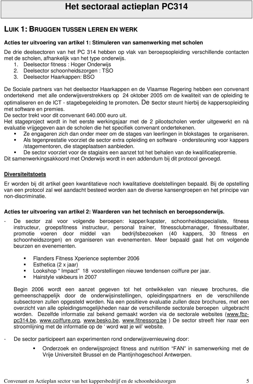 Deelsector Haarkappen: BSO De Sociale partners van het deelsector Haarkappen en de Vlaamse Regering hebben een convenant ondertekend met alle onderwijsverstrekkers op 24 oktober 2005 om de kwaliteit