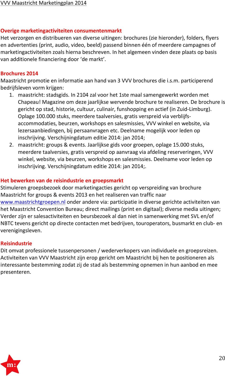 Brochures 2014 Maastricht promotie en informatie aan hand van 3 VVV brochures die i.s.m. participerend bedrijfsleven vorm krijgen: 1. maastricht: stadsgids.