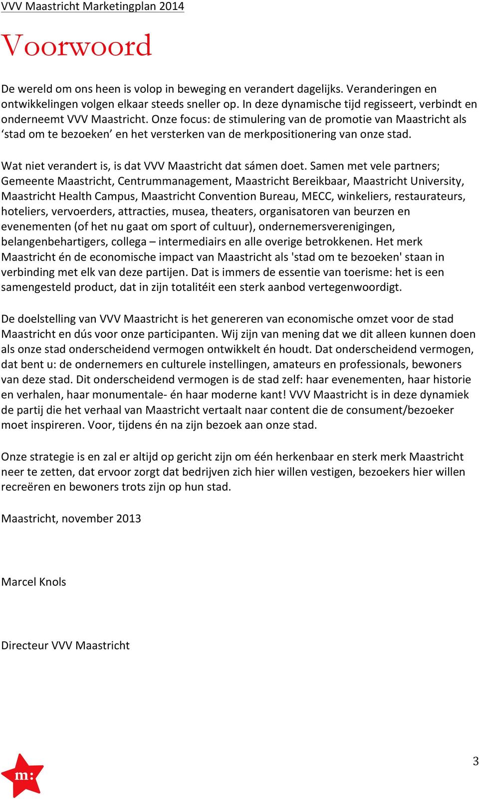 Onze focus: de stimulering van de promotie van Maastricht als stad om te bezoeken en het versterken van de merkpositionering van onze stad. Wat niet verandert is, is dat VVV Maastricht dat sámen doet.
