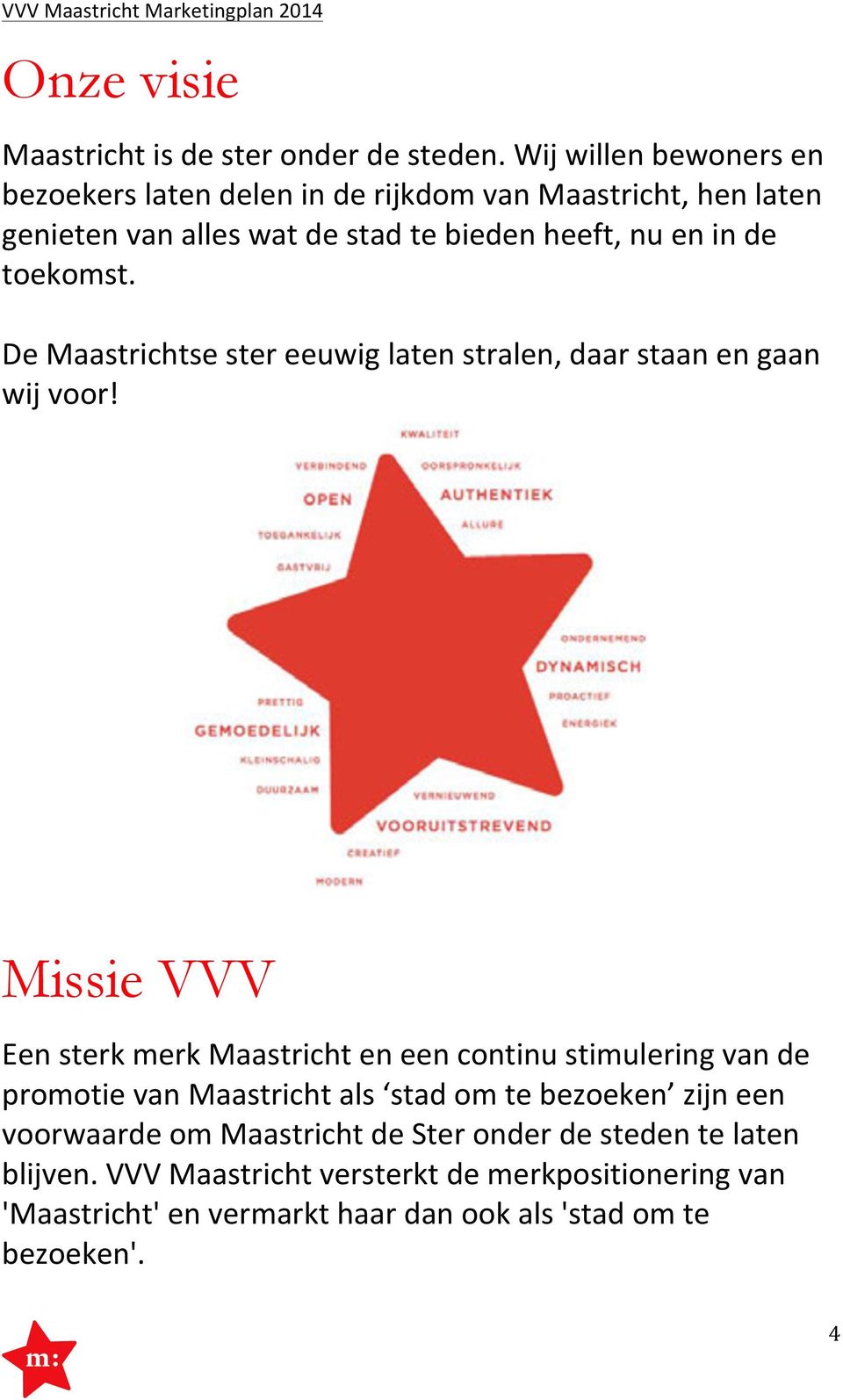 toekomst. De Maastrichtse ster eeuwig laten stralen, daar staan en gaan wij voor!