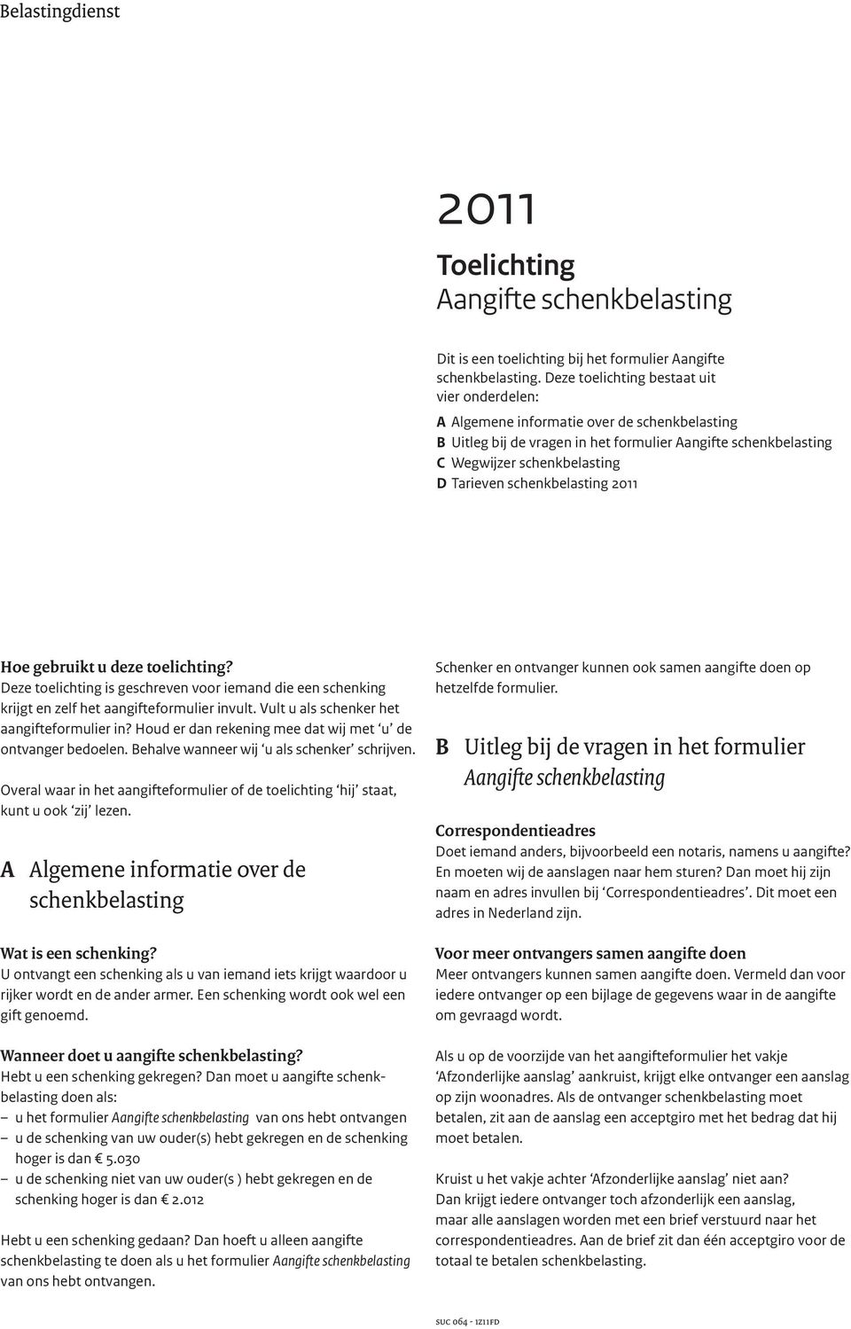 2011 Hoe gebruik u deze oeliching? Deze oeliching is geschreven voor iemand die een schenking krijg en zelf he aangifeformulier invul. Vul u als schenker he aangifeformulier in?