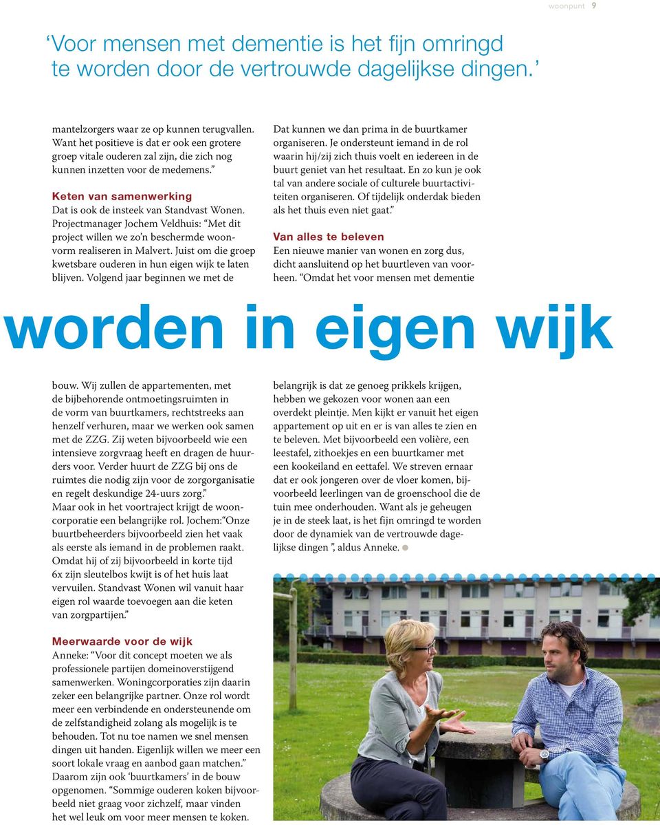 Projectmanager Jochem Veldhuis: Met dit project willen we zo n beschermde woonvorm realiseren in Malvert. Juist om die groep kwetsbare ouderen in hun eigen wijk te laten blijven.