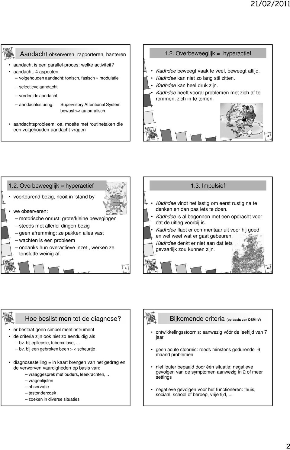 Overbeweeglijk = hyperactief Kadhdee beweegt vaak te veel, beweegt altijd. Kadhdee kan niet zo lang stil zitten. Kadhdee kan heel druk zijn.