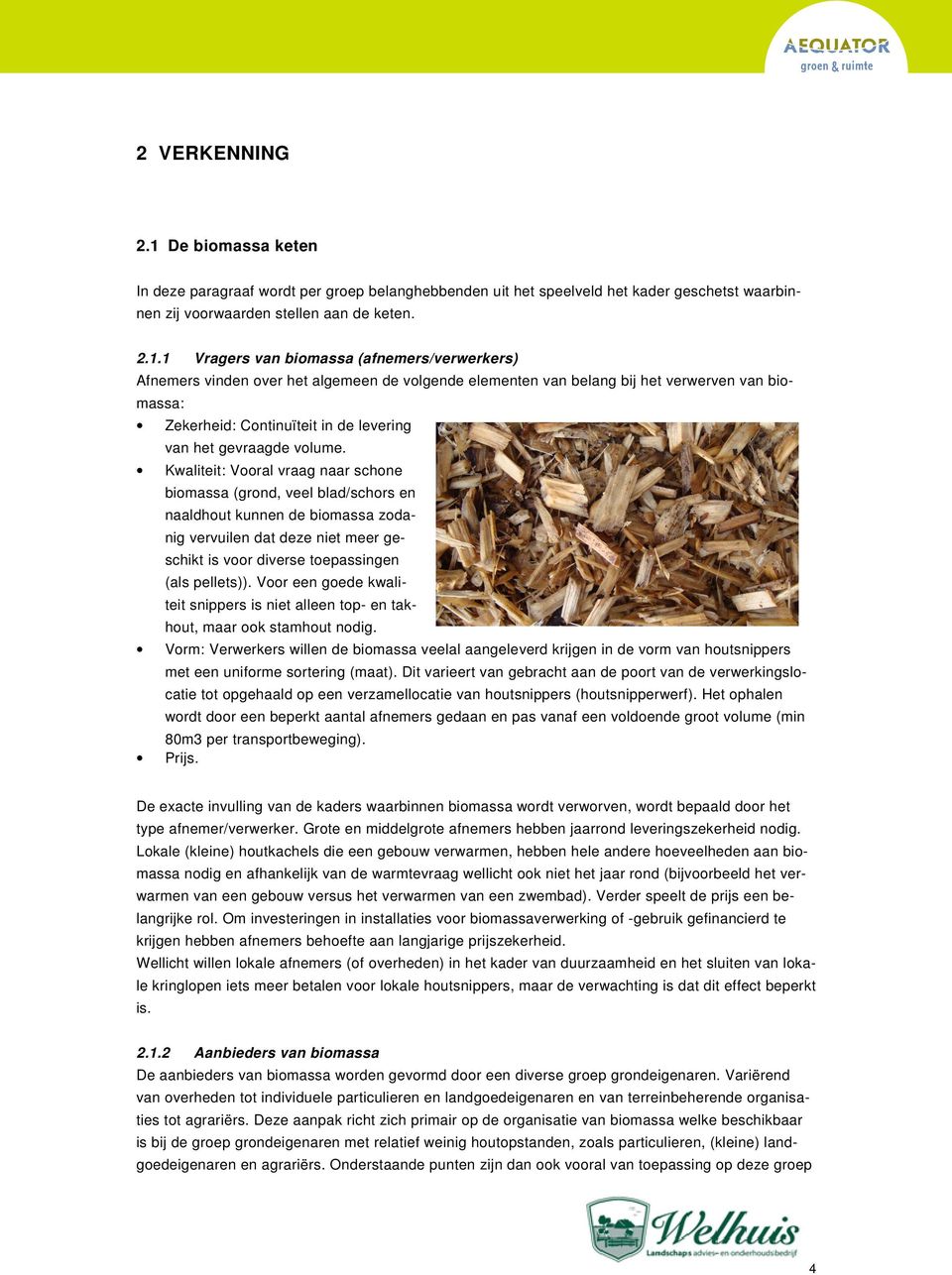 1 Vragers van biomassa (afnemers/verwerkers) Afnemers vinden over het algemeen de volgende elementen van belang bij het verwerven van biomassa: Zekerheid: Continuïteit in de levering van het
