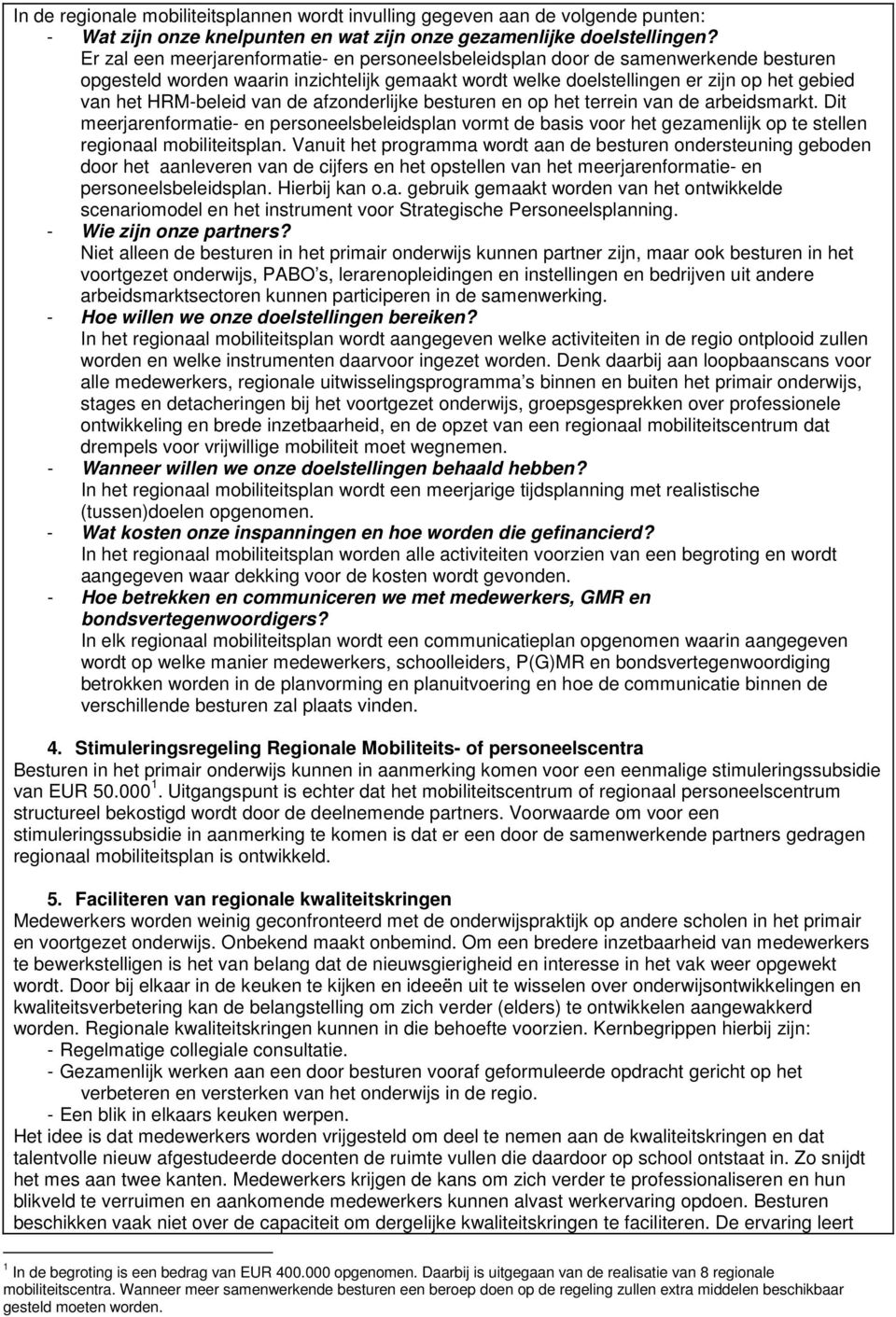 van de afzonderlijke besturen en op het terrein van de arbeidsmarkt. Dit meerjarenformatie- en personeelsbeleidsplan vormt de basis voor het gezamenlijk op te stellen regionaal mobiliteitsplan.