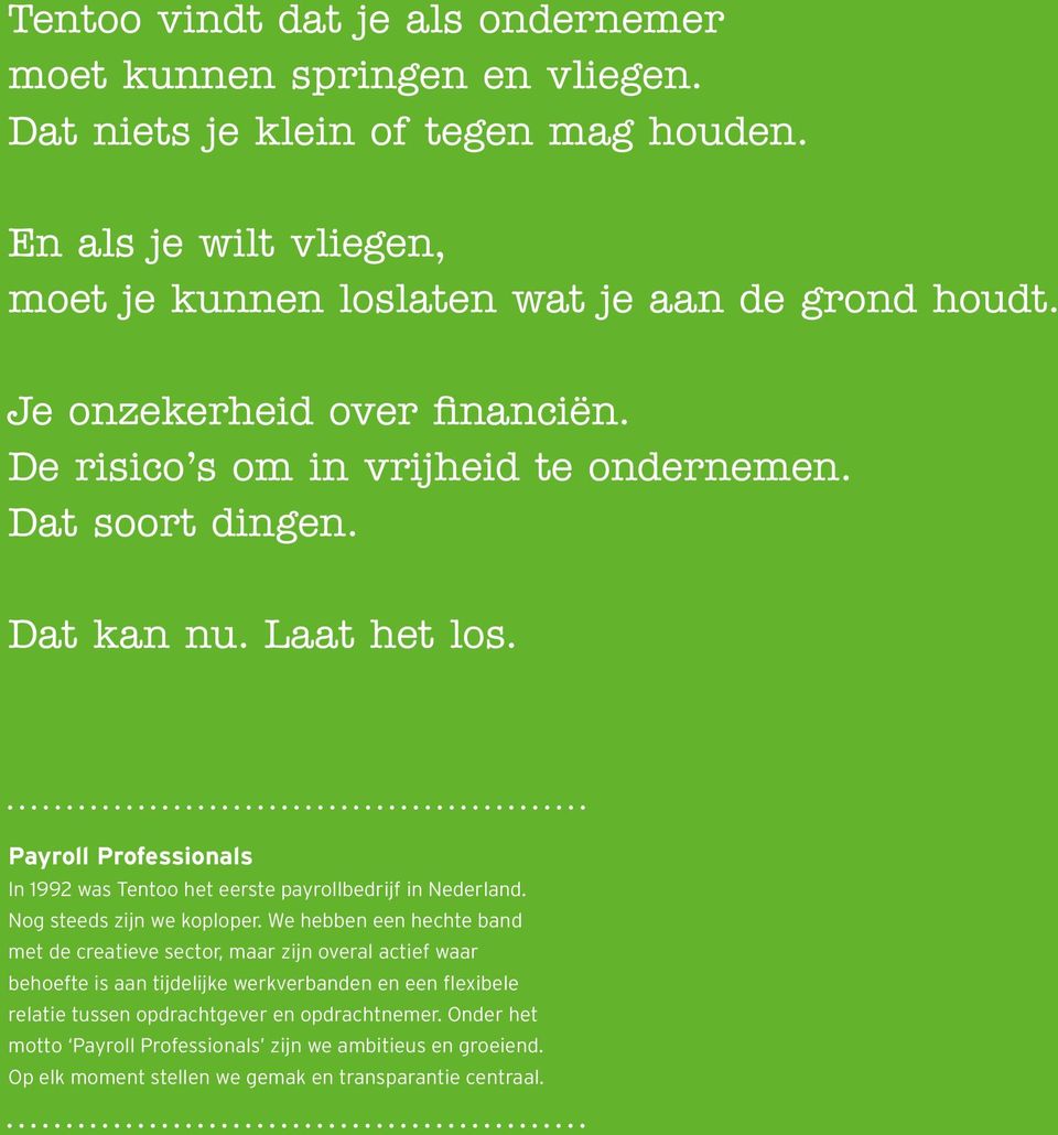 Laat het los. Payroll Professionals In 1992 was Tentoo het eerste payrollbedrijf in Nederland. Nog steeds zijn we koploper.