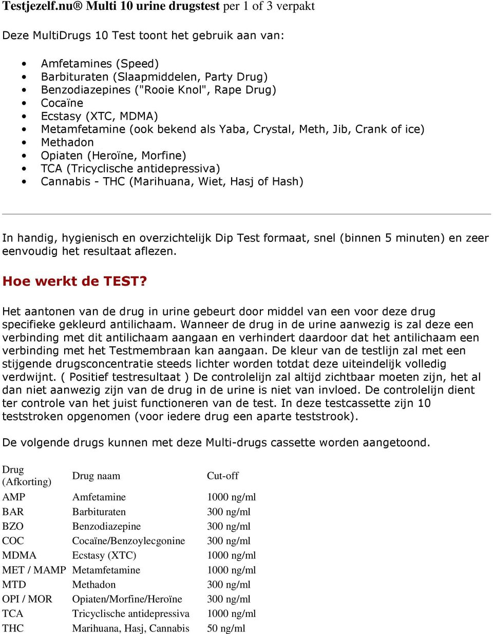 Drug) Cocaïne Ecstasy (XTC, MDMA) Metamfetamine (ook bekend als Yaba, Crystal, Meth, Jib, Crank of ice) Methadon Opiaten (Heroïne, Morfine) TCA (Tricyclische antidepressiva) Cannabis - THC