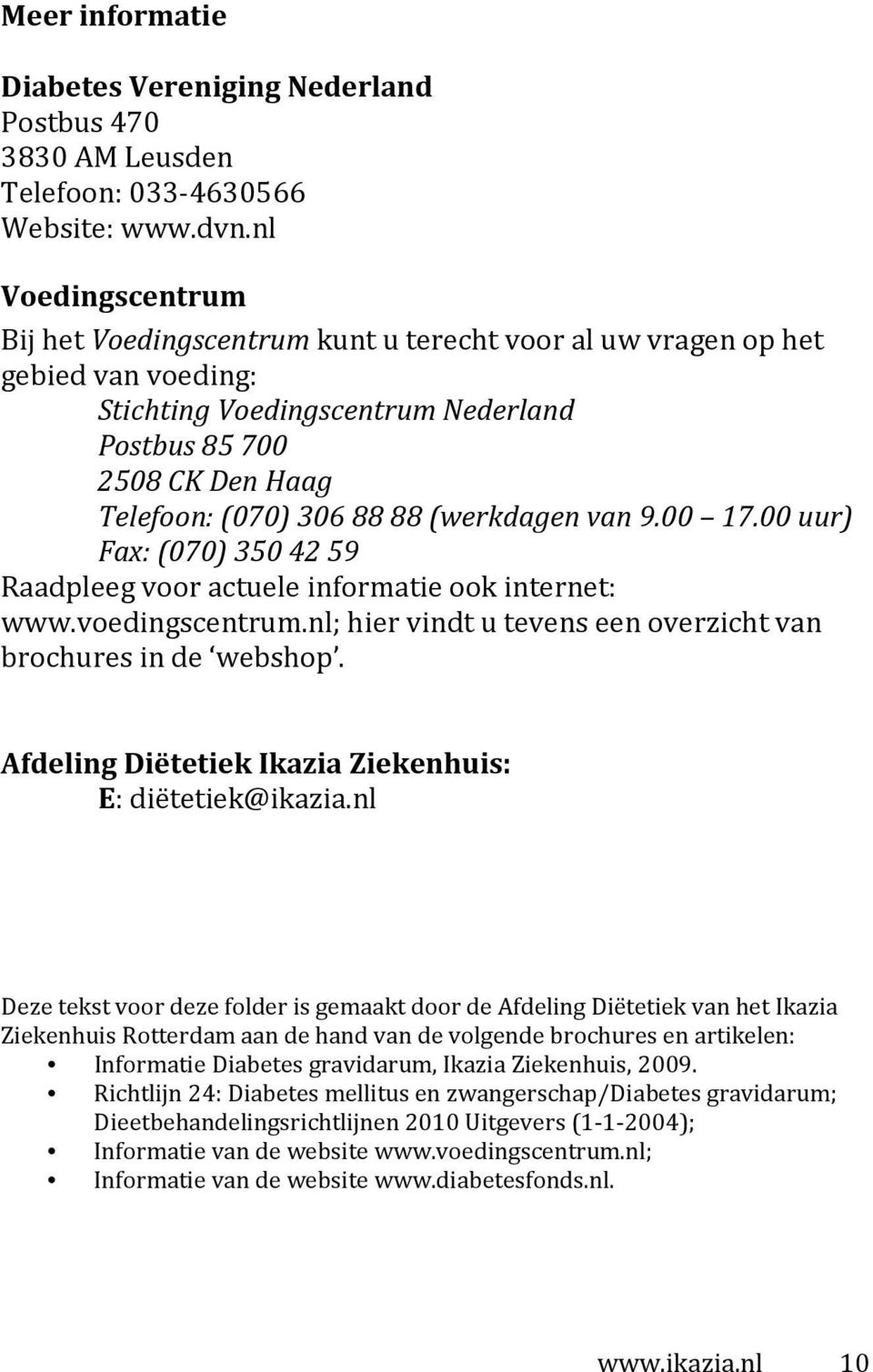 (werkdagen van 9.00 17.00 uur) Fax: (070) 350 42 59 Raadpleeg voor actuele informatie ook internet: www.voedingscentrum.nl; hier vindt u tevens een overzicht van brochures in de webshop.