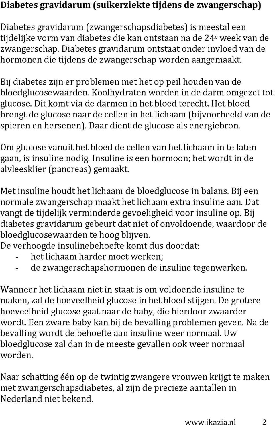 Koolhydraten worden in de darm omgezet tot glucose. Dit komt via de darmen in het bloed terecht. Het bloed brengt de glucose naar de cellen in het lichaam (bijvoorbeeld van de spieren en hersenen).