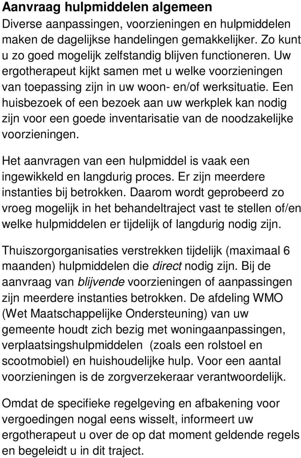 Een huisbezoek of een bezoek aan uw werkplek kan nodig zijn voor een goede inventarisatie van de noodzakelijke voorzieningen.