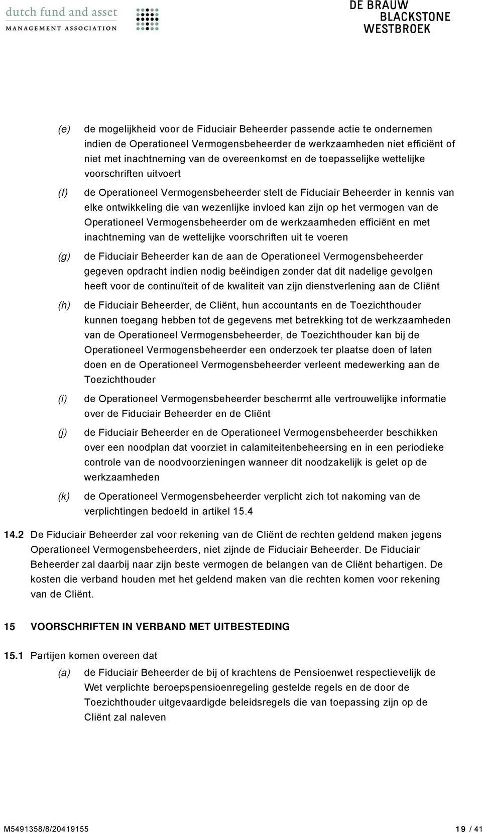 kan zijn op het vermogen van de Operationeel Vermogensbeheerder om de werkzaamheden efficiënt en met inachtneming van de wettelijke voorschriften uit te voeren de Fiduciair Beheerder kan de aan de