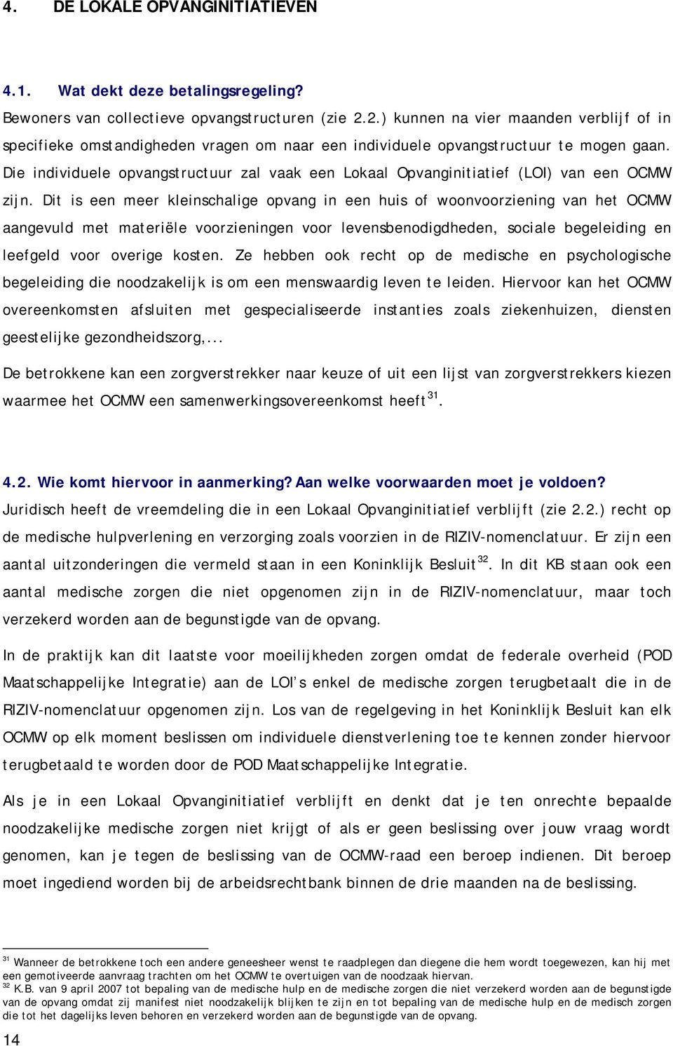 Die individuele opvangstructuur zal vaak een Lokaal Opvanginitiatief (LOI) van een OCMW zijn.