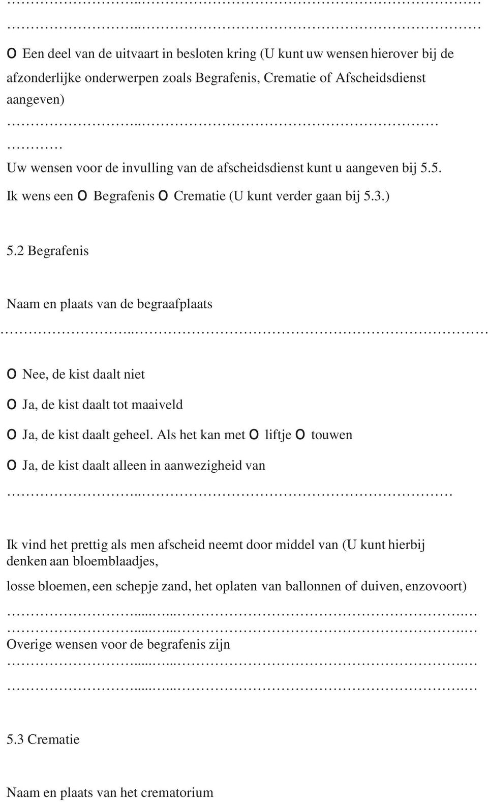 2 Begrafenis Naam en plaats van de begraafplaats o Nee, de kist daalt niet o Ja, de kist daalt tot maaiveld o Ja, de kist daalt geheel.