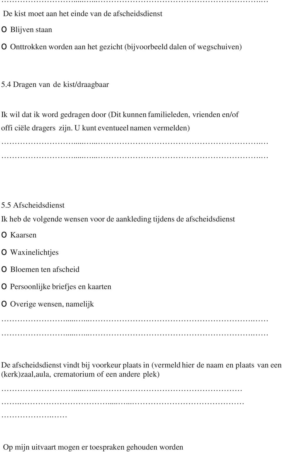 5 Afscheidsdienst Ik heb de volgende wensen voor de aankleding tijdens de afscheidsdienst o Kaarsen o Waxinelichtjes o Bloemen ten afscheid o Persoonlijke briefjes en kaarten o