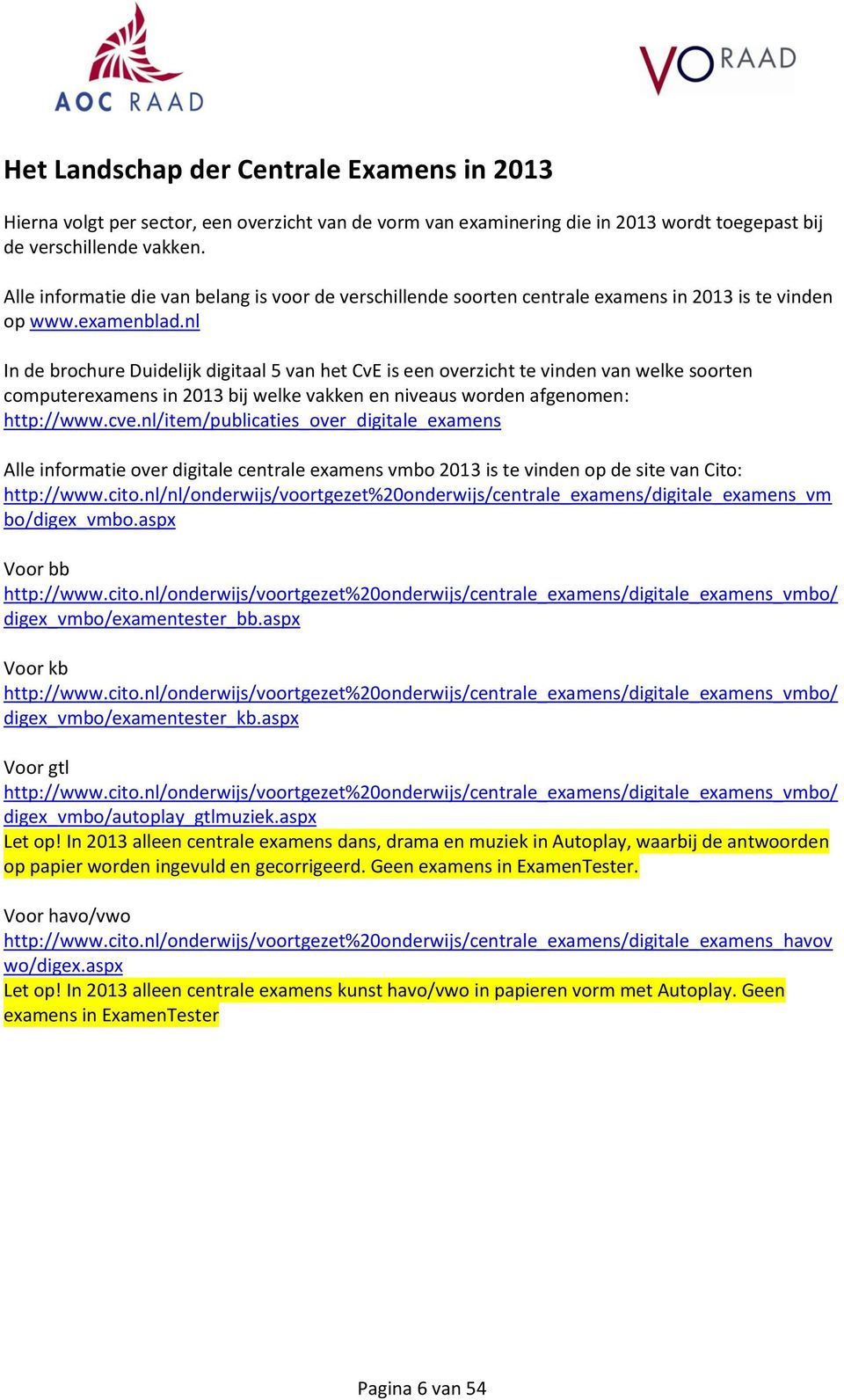nl In de brochure Duidelijk digitaal 5 van het CvE is een overzicht te vinden van welke soorten computerexamens in 2013 bij welke vakken en niveaus worden afgenomen: http://www.cve.