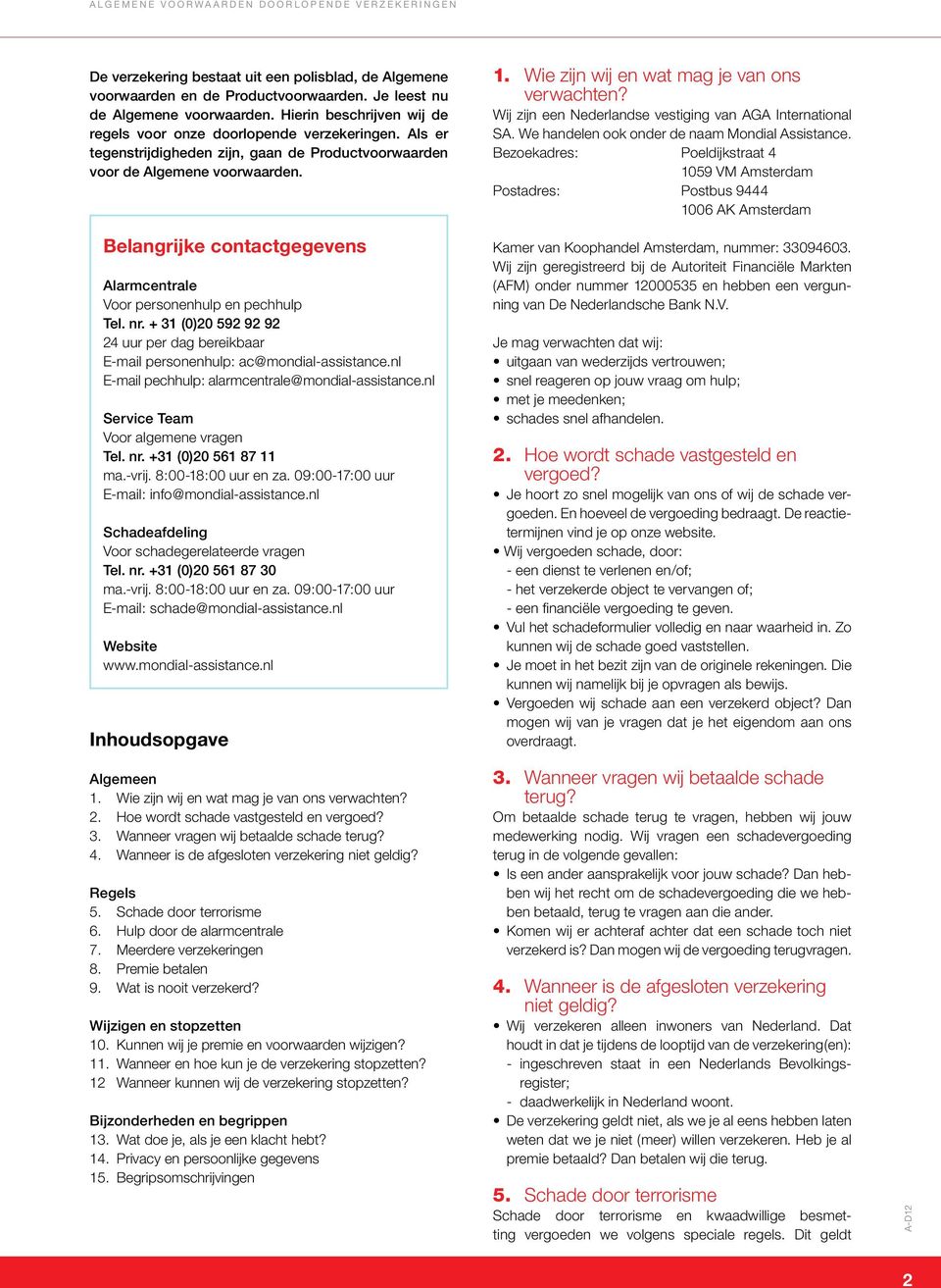 Belangrijke contactgegevens Alarmcentrale Voor personenhulp en pechhulp Tel. nr. + 31 (0)20 592 92 92 24 uur per dag bereikbaar E-mail personenhulp: ac@mondial-assistance.