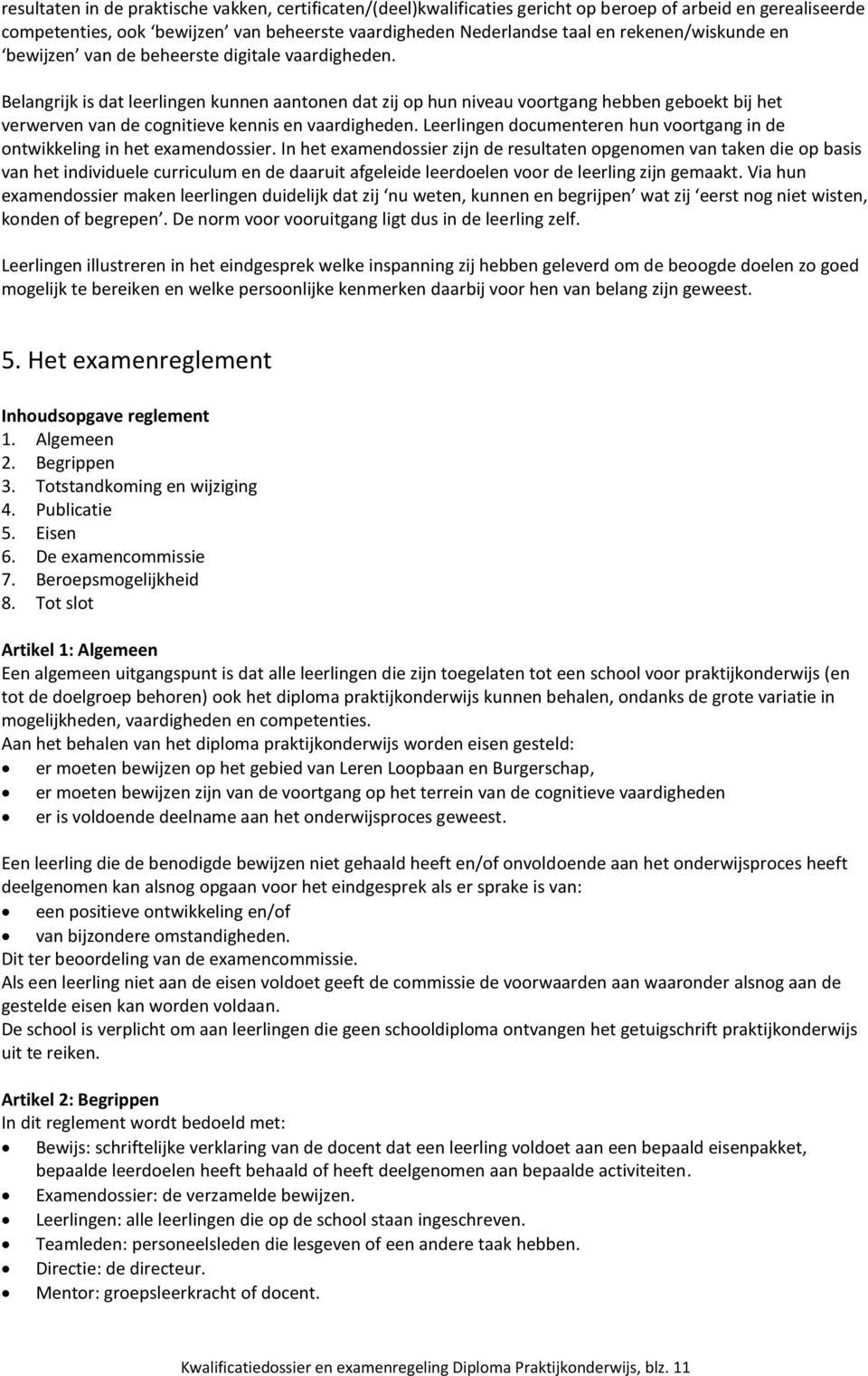 Belangrijk is dat leerlingen kunnen aantonen dat zij op hun niveau voortgang hebben geboekt bij het verwerven van de cognitieve kennis en vaardigheden.