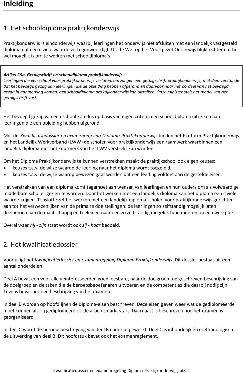 Uit de Wet op het Voortgezet Onderwijs blijkt echter dat het wel mogelijk is om te werken met schooldiploma s. Artikel 29a.