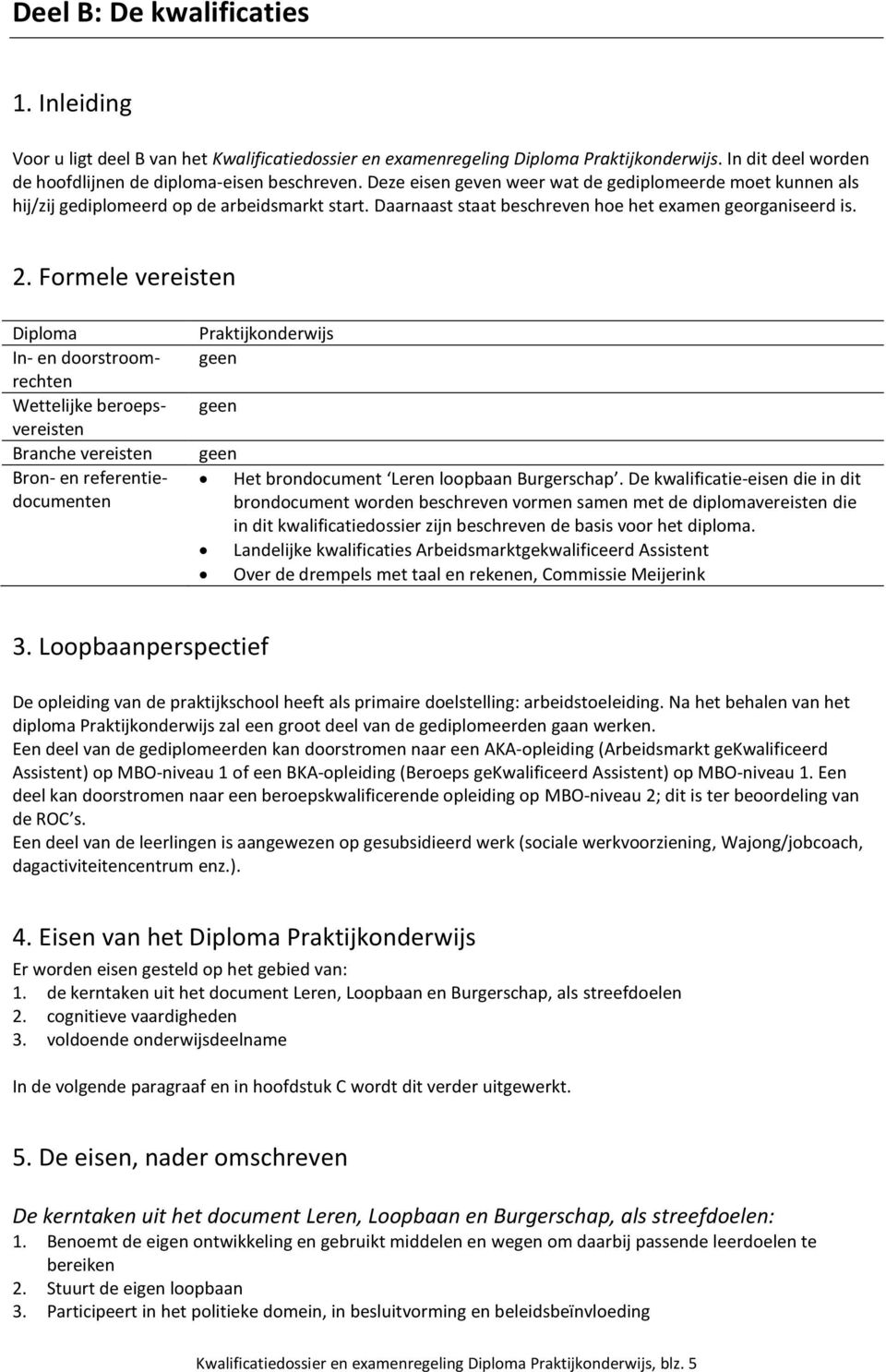 Formele vereisten Diploma In- en doorstroomrechten Wettelijke beroepsvereisten Branche vereisten Bron- en referentiedocumenten Praktijkonderwijs geen geen geen Het brondocument Leren loopbaan