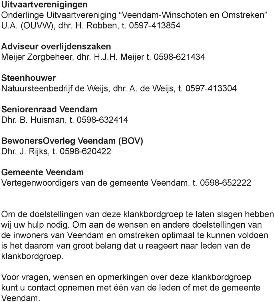 0598-620422 Gemeente Veendam Vertegenwoordigers van de gemeente Veendam, t. 0598-652222 Om de doelstellingen van deze klankbordgroep te laten slagen hebben wij uw hulp nodig.