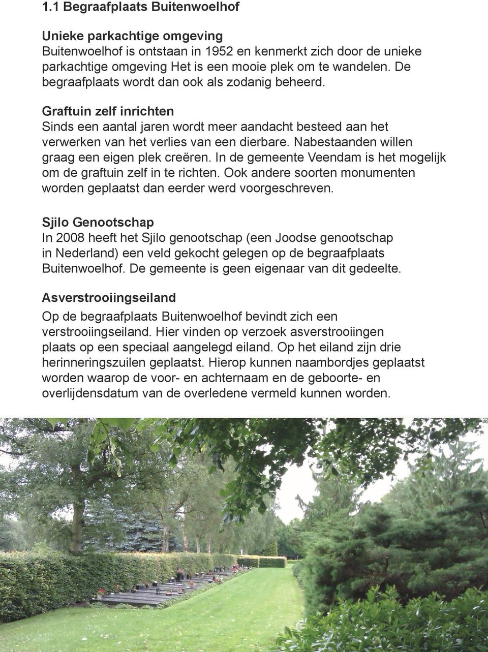 Nabestaanden willen graag een eigen plek creëren. In de gemeente Veendam is het mogelijk om de graftuin zelf in te richten.