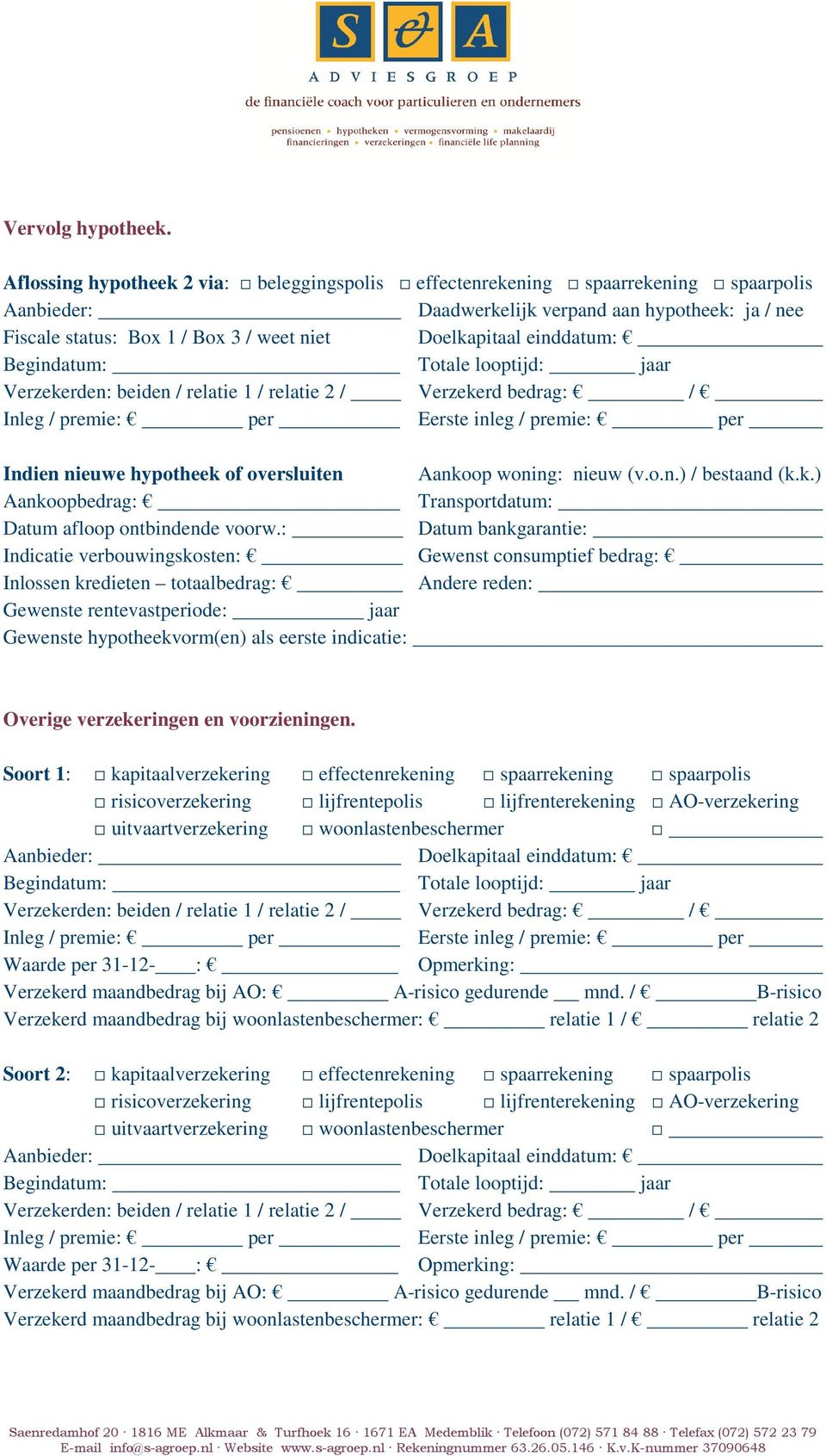 Indien nieuwe hypotheek of oversluiten Aankoop woning: nieuw (v.o.n.) / bestaand (k.k.) Aankoopbedrag: Transportdatum: Datum afloop ontbindende voorw.