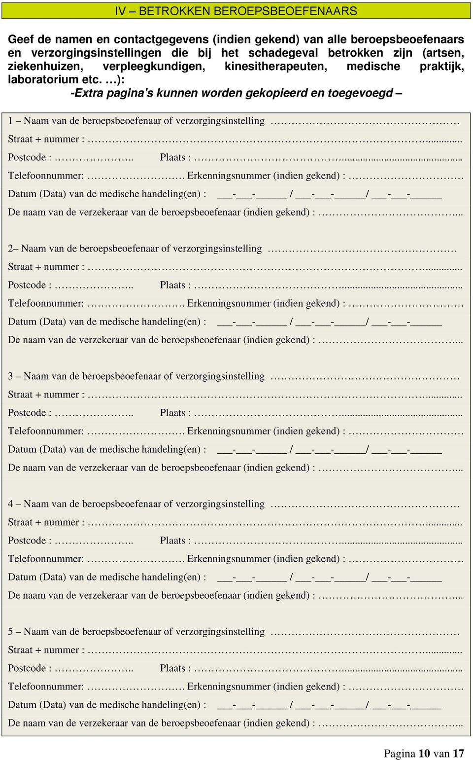 ): -Extra pagina's kunnen worden gekopieerd en toegevoegd 1 Naam van de beroepsbeoefenaar of verzorgingsinstelling Straat + nummer :... Postcode :.. Plaats :... Telefoonnummer:.