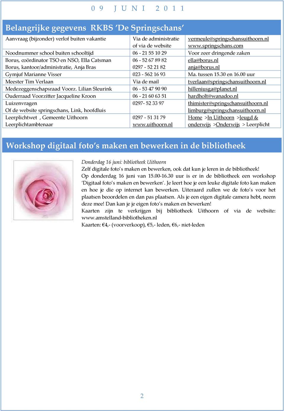 com Noodnummer school buiten schooltijd 06 21 55 10 29 Voor zeer dringende zaken Borus, coördinator TSO en NSO, Ella Catsman Borus, kantoor/administratie, Anja Bras 06 52 67 89 82 0297 52 21 82