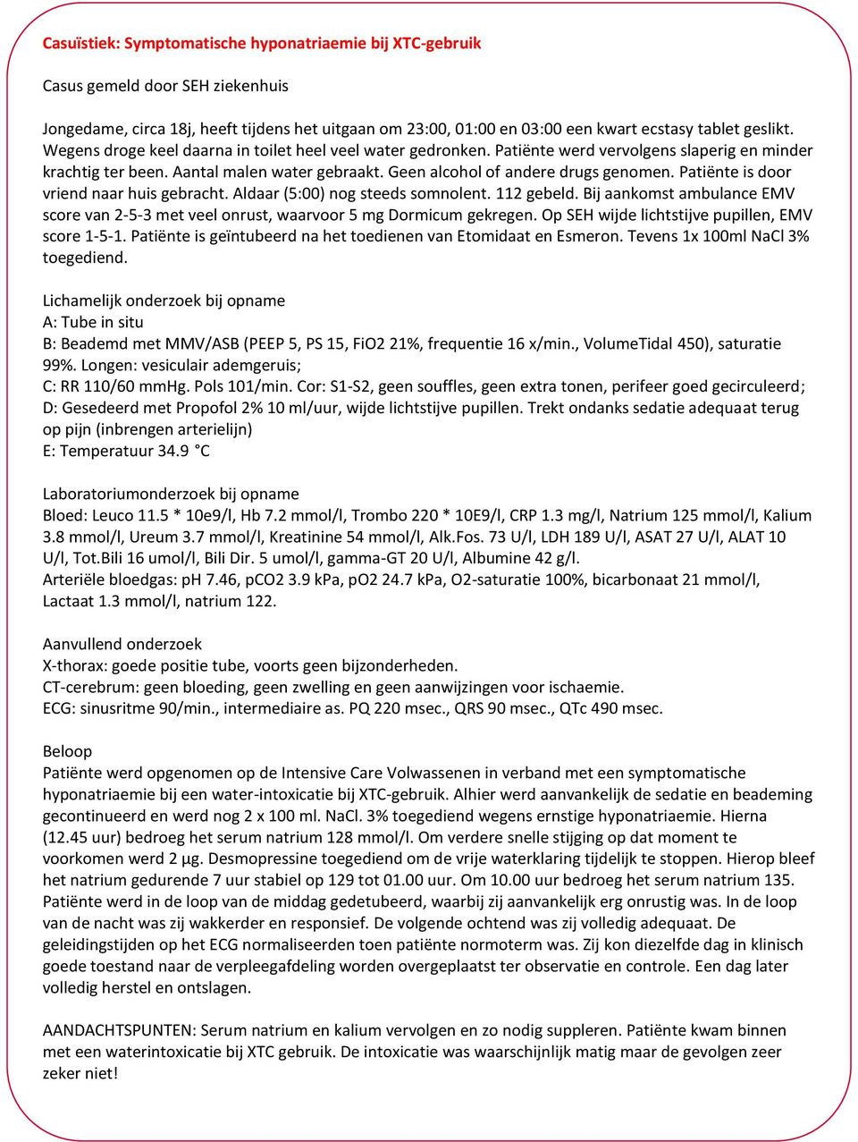 Patiënte is door vriend naar huis gebracht. Aldaar (5:00) nog steeds somnolent. 112 gebeld. Bij aankomst ambulance EMV score van 2-5-3 met veel onrust, waarvoor 5 mg Dormicum gekregen.