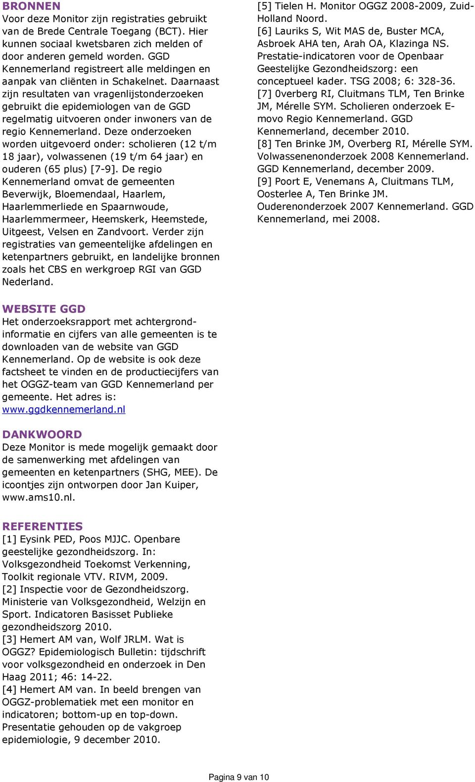 Daarnaast zijn resultaten van vragenlijstonderzoeken gebruikt die epidemiologen van de GGD regelmatig uitvoeren onder inwoners van de regio Kennemerland.